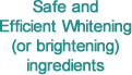 Safe and Efficient Whitening (or brightening) ingredients